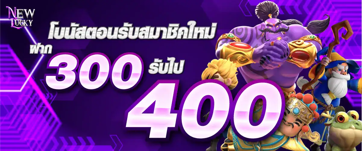 โบนัสตอนรับสม่ชิกใหม่ ฝาก 300รับไป400